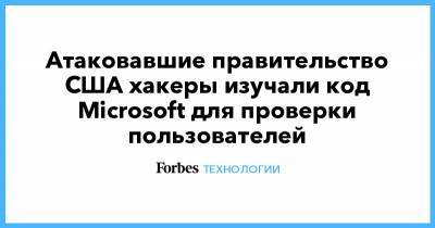 Атаковавшие правительство США хакеры изучали код Microsoft для проверки пользователей - forbes.ru - США - Microsoft