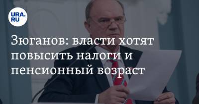 Геннадий Зюганов - Зюганов: власти хотят повысить налоги и пенсионный возраст - ura.news