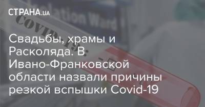 Свадьбы, храмы и Расколяда. В Ивано-Франковской области назвали причины резкой вспышки Covid-19 - strana.ua - Ивано-Франковская обл.