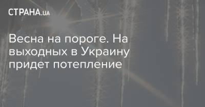 Весна на пороге. На выходных в Украину придет потепление - strana.ua