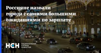 Россияне назвали города с самими большими ожиданиями по зарплате - nsn.fm - Москва - Санкт-Петербург