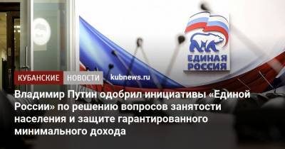 Владимир Путин - Сергей Неверов - Владимир Путин одобрил инициативы «Единой России» по решению вопросов занятости населения и защите гарантированного минимального дохода - kubnews.ru