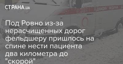 Под Ровно из-за нерасчищенных дорог фельдшеру пришлось на спине нести пациента два километра до "скорой" - strana.ua