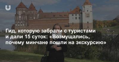 Гид, которую забрали с туристами и дали 15 суток: «Возмущались, почему минчане пошли на экскурсию» - news.tut.by - Минск