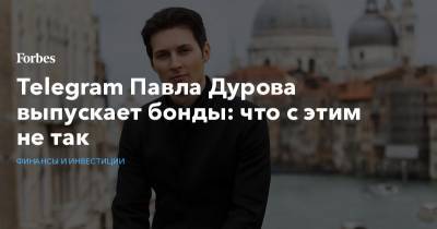 Павел Дуров - Павла Дурова - Telegram Павла Дурова выпускает бонды: что с этим не так - forbes.ru