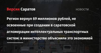 Регион вернул 69 миллионов рублей, не освоенные при создании в саратовской агломерации интеллектуальных транспортных систем: в министерстве объяснили это экономией - nversia.ru - Саратовская обл. - респ.Бурятия - Ростовская обл. - Самарская обл. - Ставрополье - Ивановская обл.