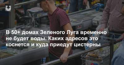 В 50+ домах Зеленого Луга временно не будет воды. Каких адресов это коснется и куда приедут цистерны - news.tut.by - Минск