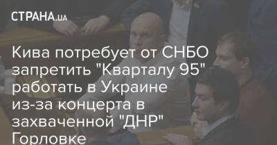 Владимир Зеленский - Игорь Безлер - Кива потребует от СНБО запретить "Кварталу 95" работать в Украине из-за концерта в захваченной "ДНР" Горловке - strana.ua - ДНР - Горловка
