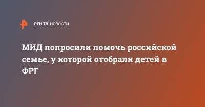 Анна Кузнецова - Петр Толстой - МИД попросили помочь российской семье, у которой отобрали детей в ФРГ - ren.tv - Германия