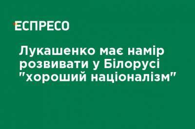 Лукашенко намерен развивать в Беларуси "хороший национализм" - ru.espreso.tv - Белоруссия