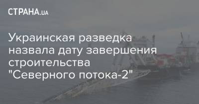 Украинская разведка назвала дату завершения строительства "Северного потока-2" - strana.ua - Дания - Мукран