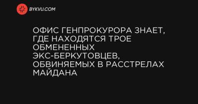 Офис генпрокурора знает, где находятся трое обмененных экс-беркутовцев, обвиняемых в расстрелах Майдана - bykvu.com
