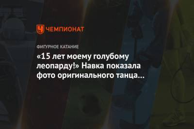 Роман Костомаров - Татьяна Навка - «15 лет моему голубому леопарду!» Навка показала фото оригинального танца на ОИ-2006 - championat.com