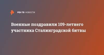 Военные поздравили 109-летнего участника Сталинградской битвы - ren.tv - Таджикистан