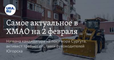 Андрей Филатов - Самое актуальное в ХМАО на 2 февраля. Названа кандидатура на пост мэра Сургута, активист требует отставки руководителей Югорска - ura.news - Ханты-Мансийск - Сургут - Югра - Югорск