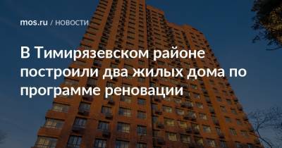 Рафик Загрутдинов - В Тимирязевском районе построили два жилых дома по программе реновации - mos.ru