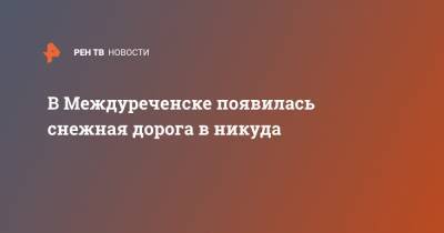 В Междуреченске появилась снежная дорога в никуда - ren.tv - Кемеровская обл. - Междуреченск