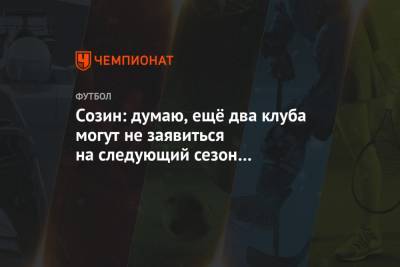 Андрей Созин - Созин: думаю, ещё два клуба могут не заявиться на следующий сезон РПЛ из-за финансирования - championat.com - Краснодар - Тамбов