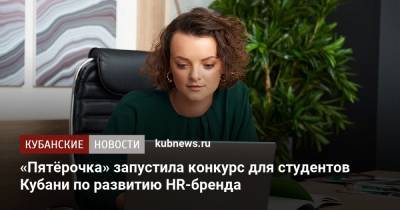 «Пятёрочка» запустила конкурс для студентов Кубани по развитию HR-бренда - kubnews.ru - Торговля
