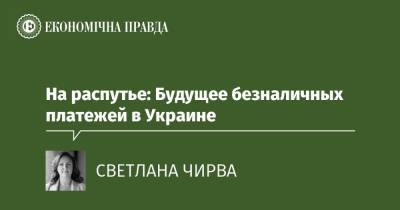 На распутье: Будущее безналичных платежей в Украине - epravda.com.ua - Україна