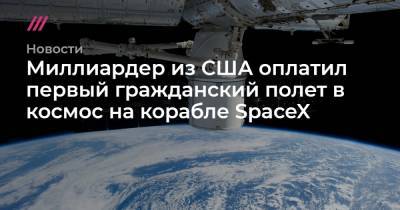 Джаред Айзекман - Миллиардер из США оплатил первый гражданский полет в космос на корабле SpaceX - tvrain.ru - США - шт.Флорида