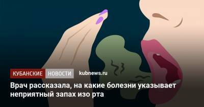 Врач рассказала, на какие болезни указывает неприятный запах изо рта - kubnews.ru