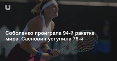 Арина Соболенко - Алеся Цуренко - Александра Саснович - Соболенко проиграла 94-й ракетке мира, Саснович уступила 79-й - news.tut.by - Мельбурн