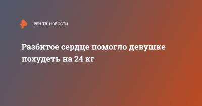 Разбитое сердце помогло девушке похудеть на 24 кг - ren.tv