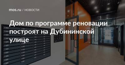 Олег Антосенко - Дом по программе реновации построят на Дубининской улице - mos.ru - Москва - Дома
