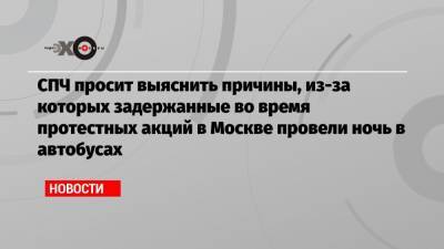 Валерий Фадеев - СПЧ просит выяснить причины, из-за которых задержанные во время протестных акций в Москве провели ночь в автобусах - echo.msk.ru - Москва