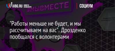 Александр Дрозденко - «Работы меньше не будет, и мы рассчитываем на вас». Дрозденко пообщался с волонтерами - ivbg.ru - Ленинградская обл.