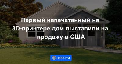 Анна Лысенко - Первый напечатанный на 3D-принтере дом выставили на продажу в США - news.mail.ru - USA - шт. Нью-Йорк