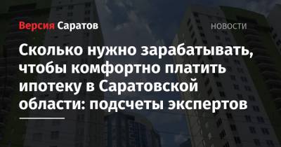 Сколько нужно зарабатывать, чтобы комфортно платить ипотеку в Саратовской области: подсчеты экспертов - nversia.ru - Москва - Санкт-Петербург - Московская обл. - Саратовская обл. - Алтайский край - Хабаровский край - Приморье край