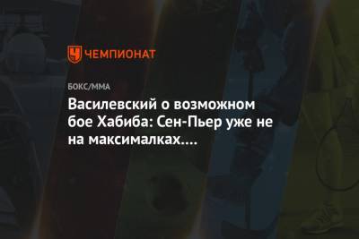 Хабиб Нурмагомедов - Вячеслав Василевский - Жорж Сен - Василевский о возможном бое Хабиба: Сен-Пьер уже не на максималках. Недействующая легенда - championat.com - Канада