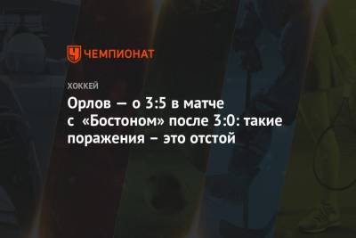 Дмитрий Орлов - Орлов — о 3:5 в матче с «Бостоном» после 3:0: такие поражения – это отстой - championat.com - Вашингтон - Бостон