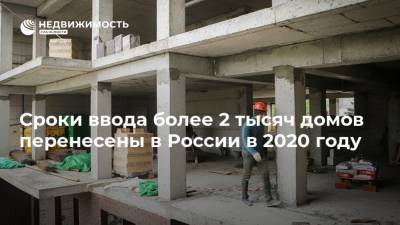Сроки ввода более 2 тысяч домов перенесены в России в 2020 году - realty.ria.ru - Москва - Строительство