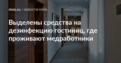 Сергей Собянин - Выделены средства на дезинфекцию гостиниц, где проживают медработники - mos.ru - Москва
