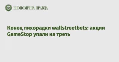 Конец лихорадки wallstreetbets: акции GameStop упали на треть - epravda.com.ua