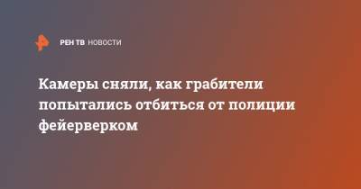 Камеры сняли, как грабители попытались отбиться от полиции фейерверком - ren.tv - Тюмень