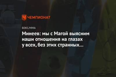 Магомед Исмаилов - Владимир Минеев - Минеев: мы с Магой выясним наши отношения на глазах у всех, без этих странных предложений - championat.com