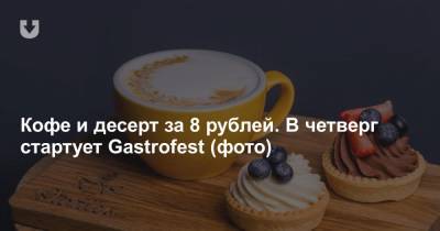 Кофе и десерт за 8 рублей. В четверг стартует Gastrofest (фото) - news.tut.by - Минск