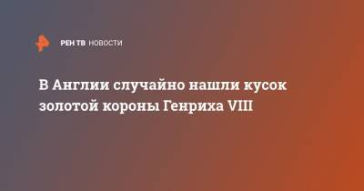 В Англии случайно нашли кусок золотой короны Генриха VIII - ren.tv - Англия