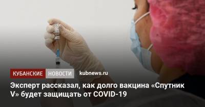 Александр Гинцбург - Эксперт рассказал, как долго вакцина «Спутник V» будет защищать от COVID-19 - kubnews.ru - Краснодарский край