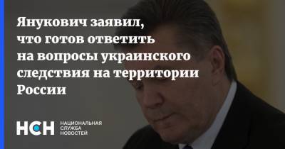 Виктор Янукович - Янукович заявил, что готов ответить на вопросы украинского следствия на территории России - nsn.fm - Украина