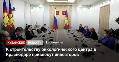 Вениамин Кондратьев - К строительству онкологического центра в Краснодаре привлекут инвесторов - kubnews.ru - Краснодарский край - Краснодар