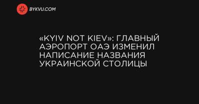 «Kyiv not Kiev»: главный аэропорт ОАЭ изменил написание названия украинской столицы - bykvu.com - Киев - Эмираты - Kiev