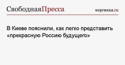 Алексей Навальный - В Киеве пояснили, как легко представить «прекрасную Россию будущего» - svpressa.ru - Киев