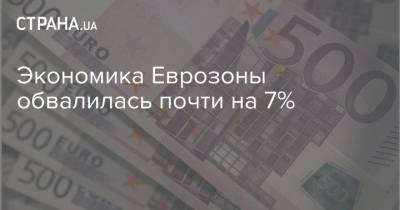 Экономика Еврозоны обвалилась почти на 7% - strana.ua - Испания