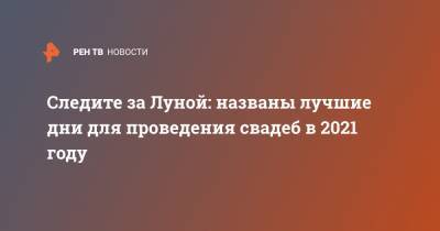 Следите за Луной: названы лучшие дни для проведения свадеб в 2021 году - ren.tv