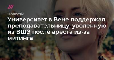 Алексей Навальный - Георгий Албуров - Университет в Вене поддержал преподавательницу, уволенную из ВШЭ после ареста из-за митинга - tvrain.ru - Москва - Вена